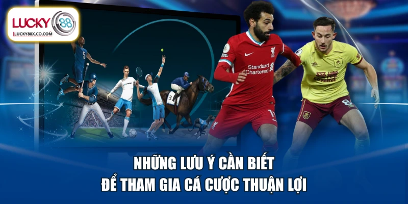 Những lưu ý cần biết để tham gia cá cược thuận lợi
