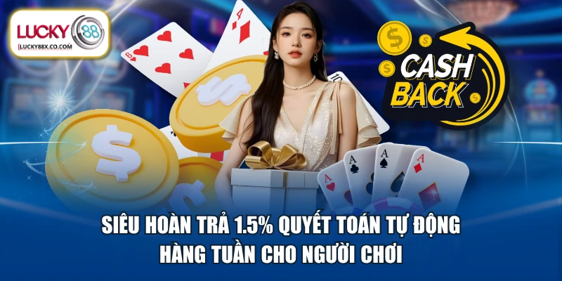 Siêu hoàn trả 1.5% quyết toán tự động hàng tuần cho người chơi
