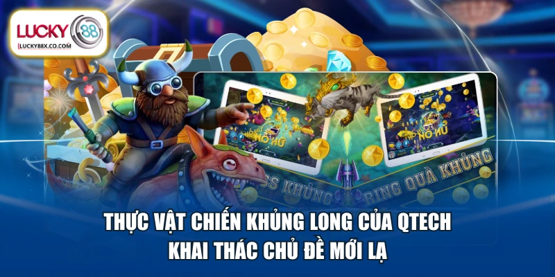 Thực Vật Chiến Khủng Long của QTECH khai thác chủ đề mới lạ