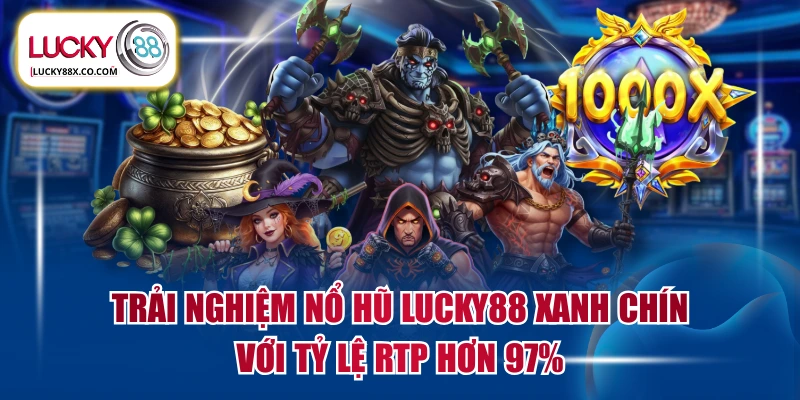 Trải Nghiệm Nổ Hũ LUCKY88 Xanh Chín Với Tỷ Lệ RTP Hơn 97%